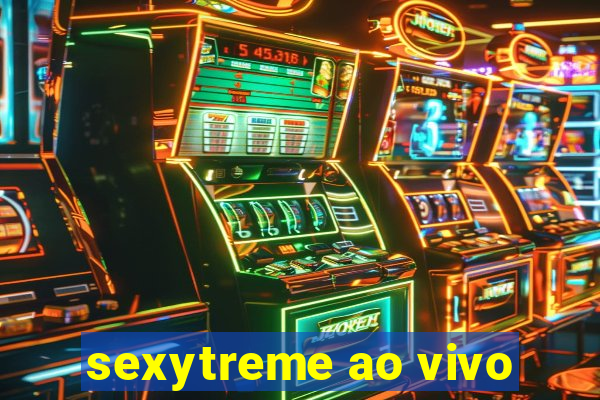 sexytreme ao vivo